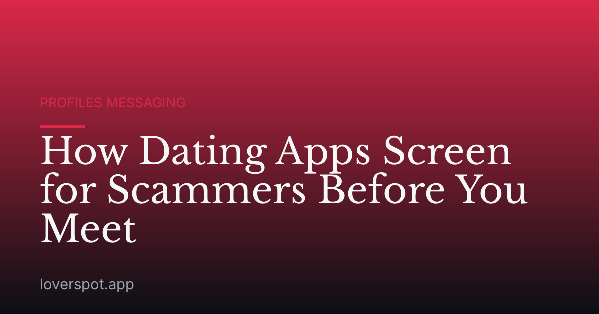 How Dating Apps Screen for Scammers Before You Meet
