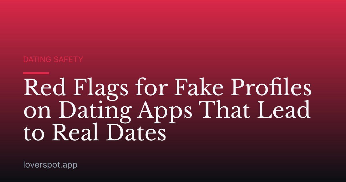 Red Flags for Fake Profiles on Dating Apps That Lead to Real Dates