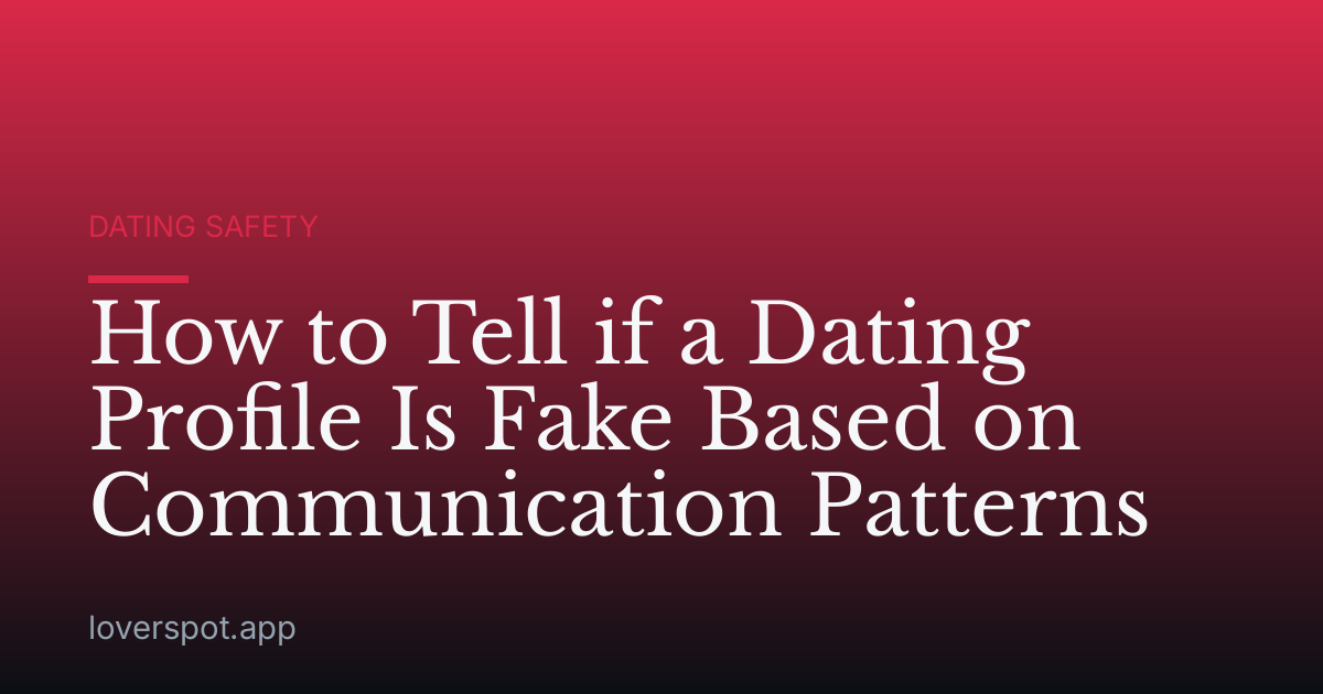 How to Tell if a Dating Profile Is Fake Based on Communication Patterns
