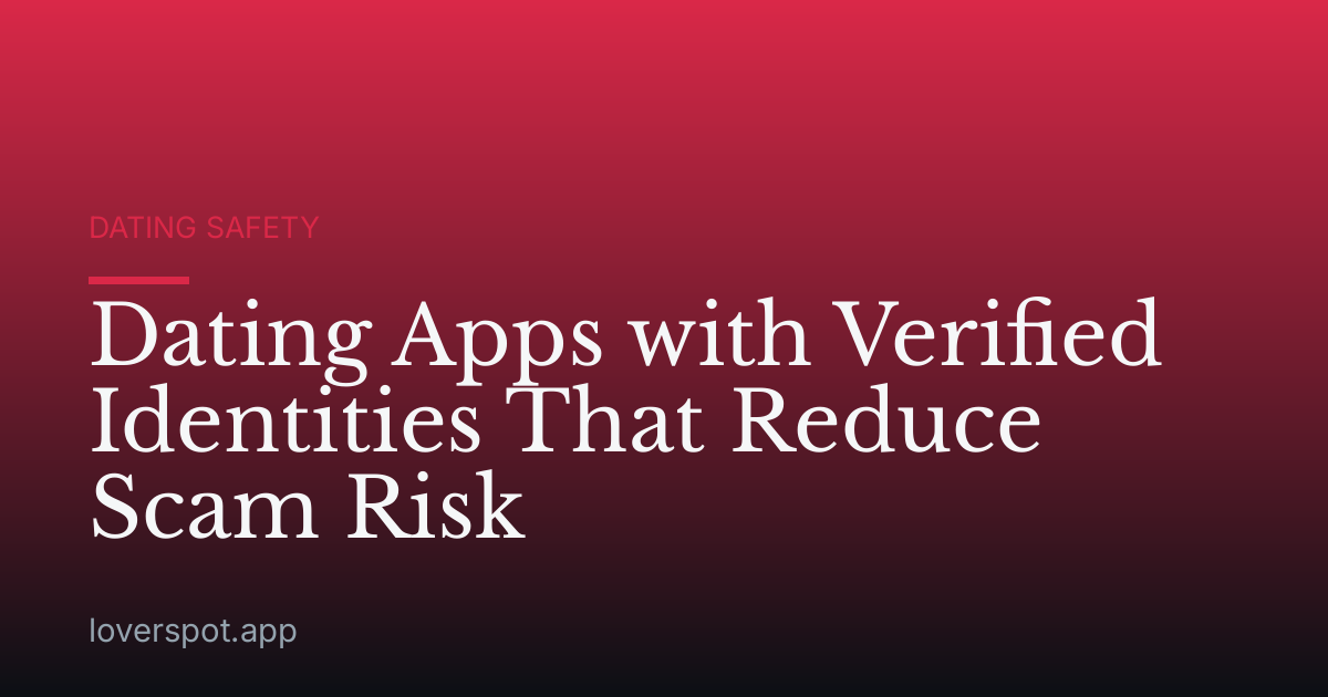 Dating Apps with Verified Identities That Reduce Scam Risk
