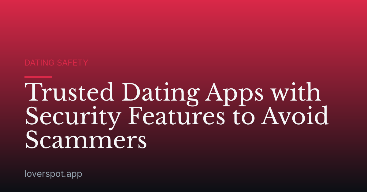 Trusted Dating Apps with Security Features to Avoid Scammers