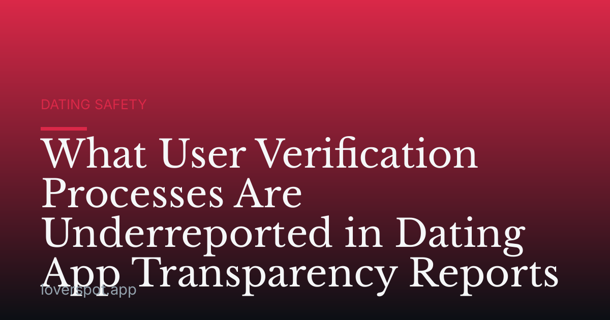 What User Verification Processes Are Underreported in Dating App Transparency Reports