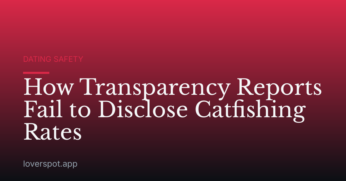 How Transparency Reports Fail to Disclose Catfishing Rates