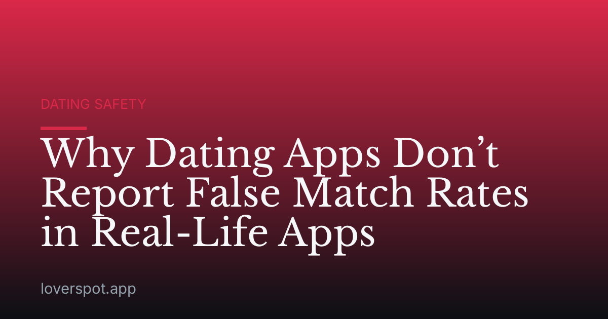 Why Dating Apps Don’t Report False Match Rates in Real-Life Apps