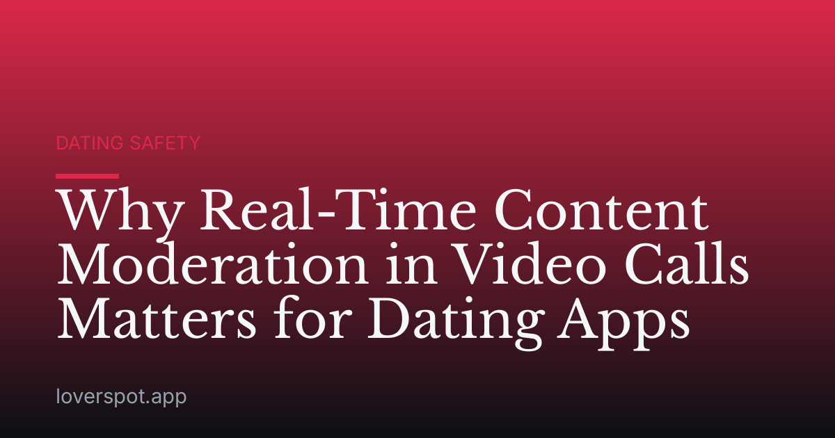 Why Real-Time Content Moderation in Video Calls Matters for Dating Apps