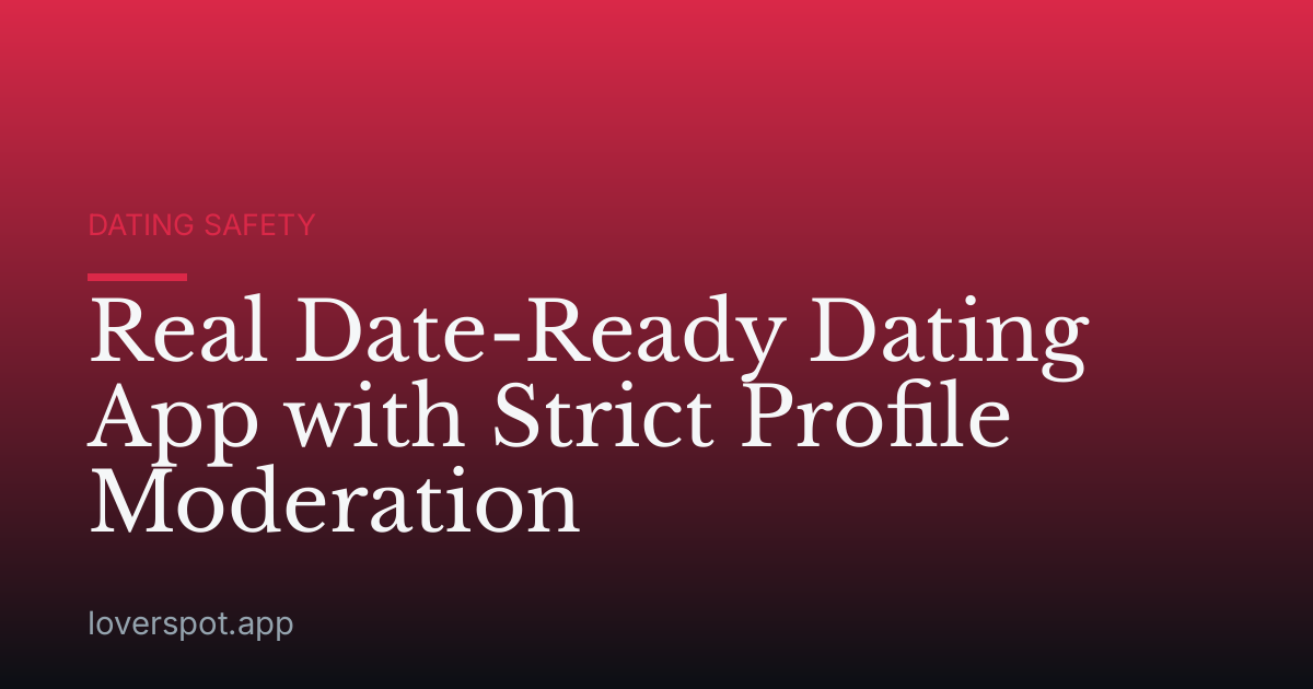Real Date-Ready Dating App with Strict Profile Moderation