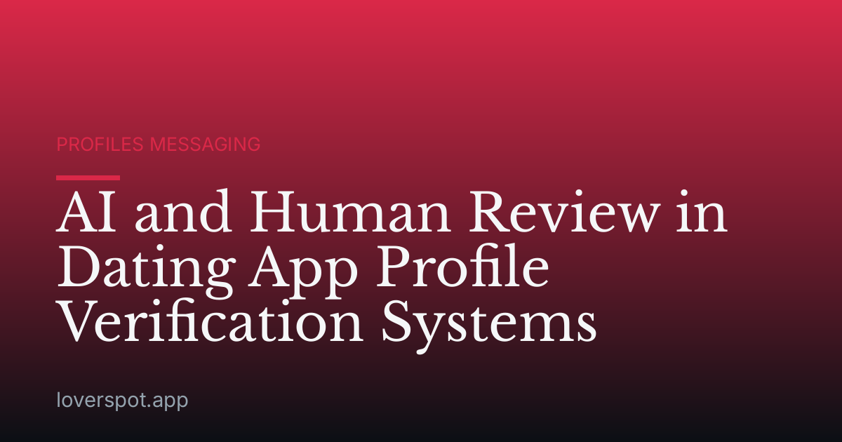 AI and Human Review in Dating App Profile Verification Systems