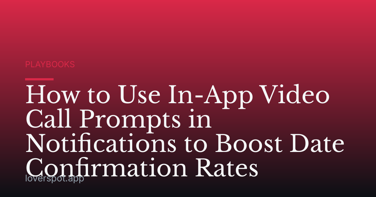 How to Use In-App Video Call Prompts in Notifications to Boost Date Confirmation Rates