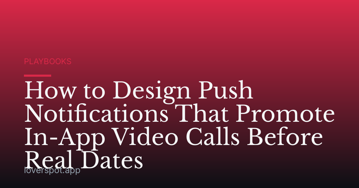 How to Design Push Notifications That Promote In-App Video Calls Before Real Dates
