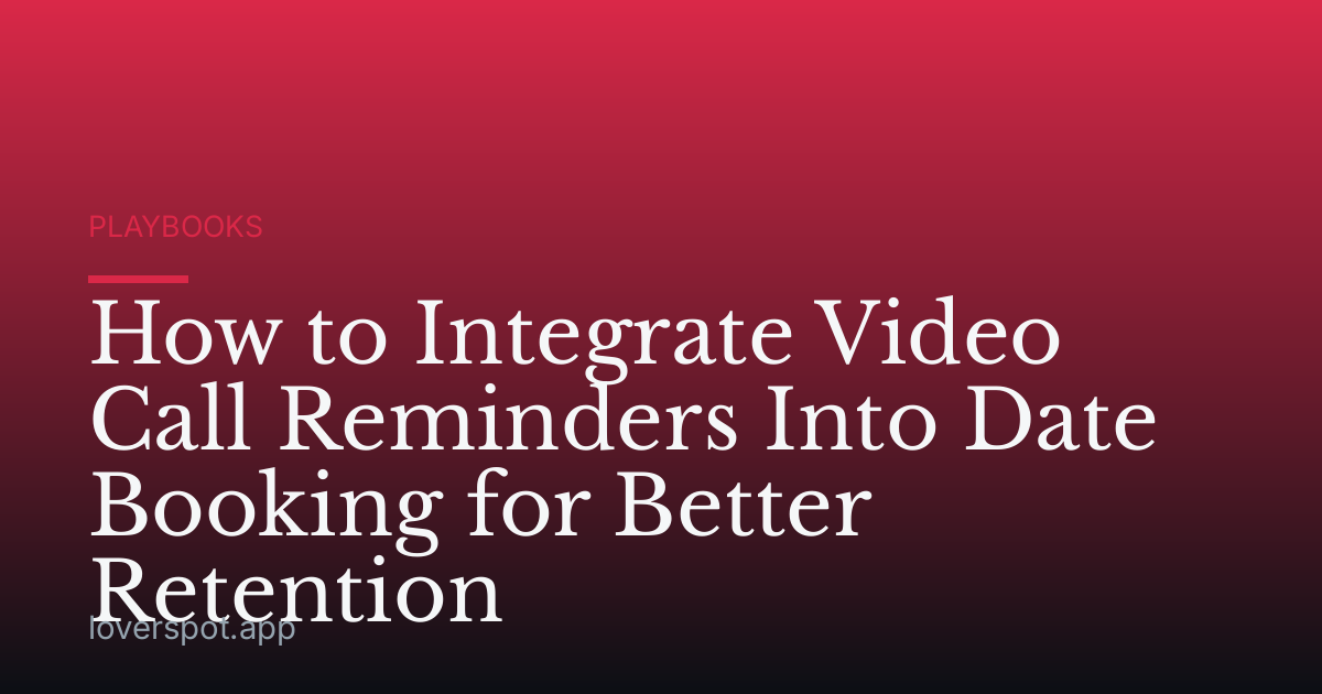 How to Integrate Video Call Reminders Into Date Booking for Better Retention