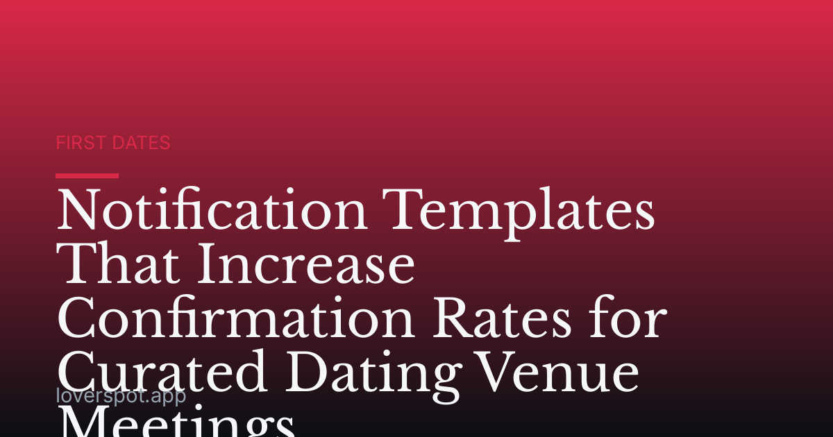 Notification Templates That Increase Confirmation Rates for Curated Dating Venue Meetings
