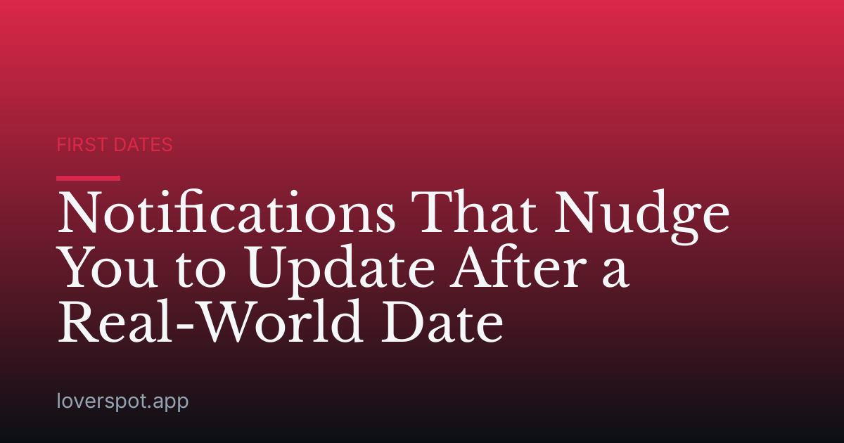 Notifications That Nudge You to Update After a Real-World Date