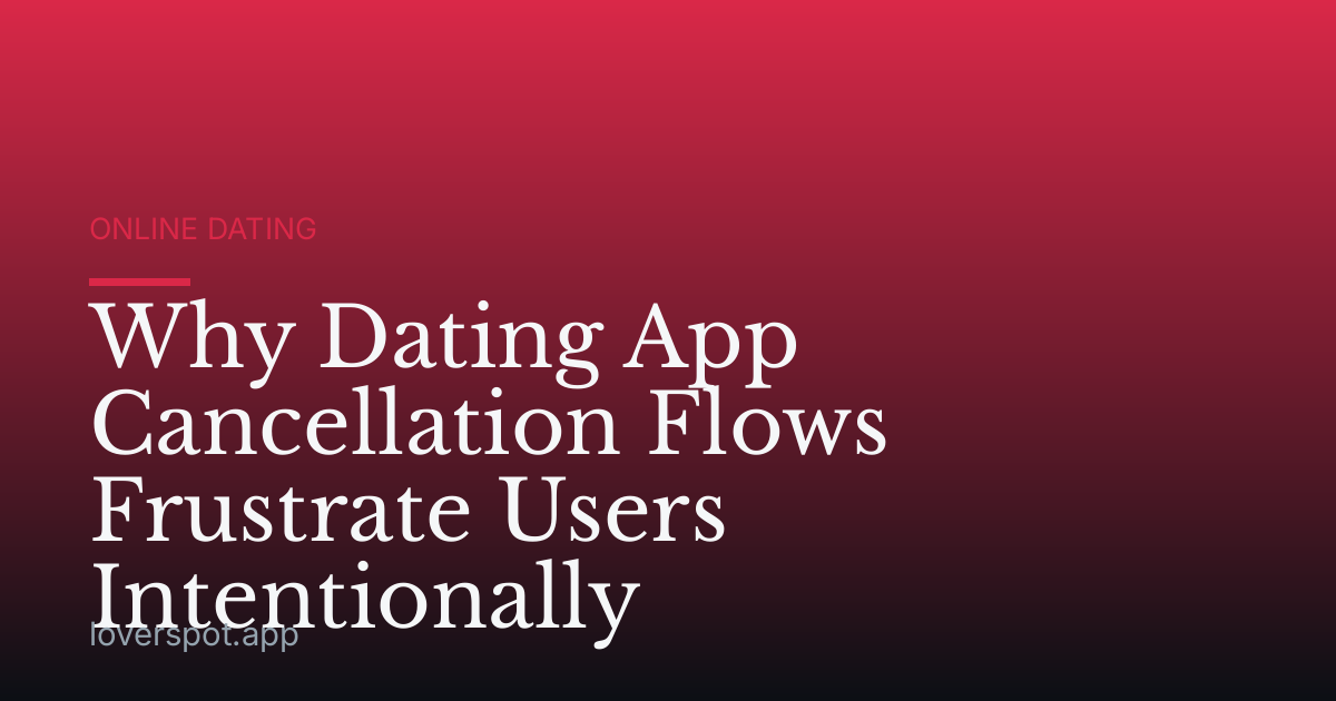 Why Dating App Cancellation Flows Frustrate Users Intentionally