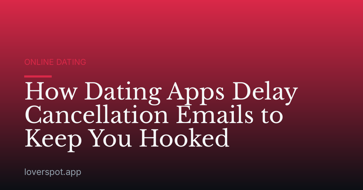 How Dating Apps Delay Cancellation Emails to Keep You Hooked