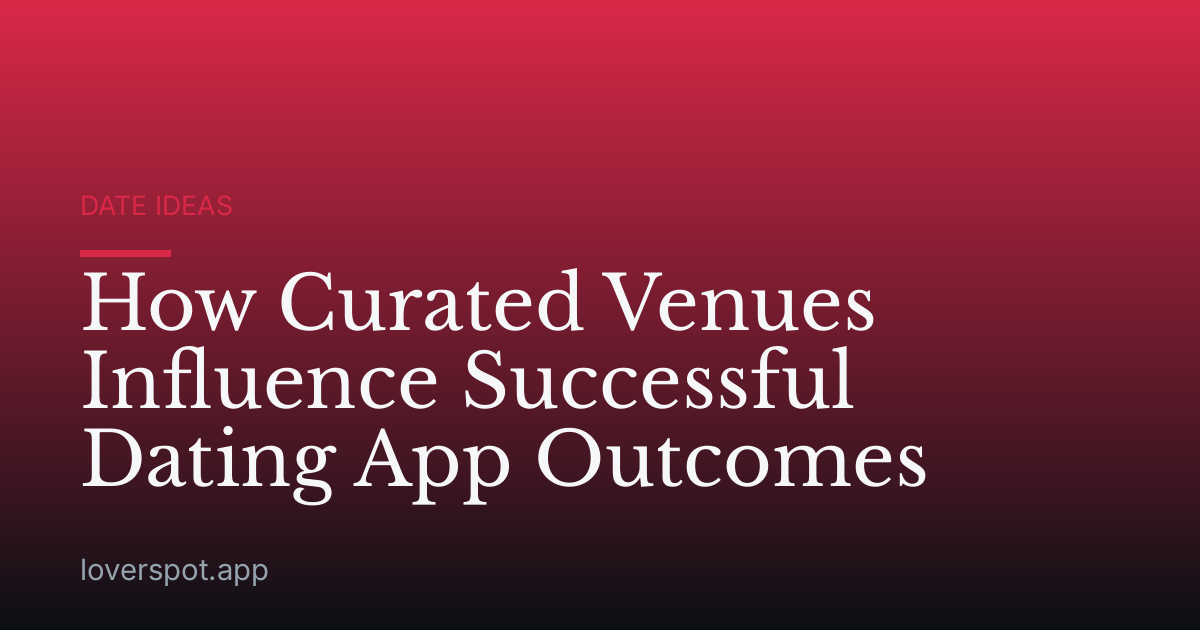 How Curated Venues Influence Successful Dating App Outcomes