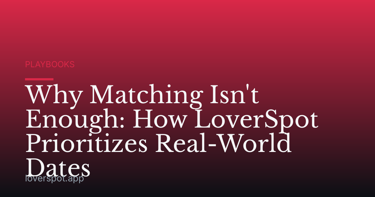 Why Matching Isn't Enough: How LoverSpot Prioritizes Real-World Dates