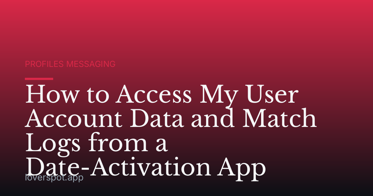 How to Access My User Account Data and Match Logs from a Date-Activation App
