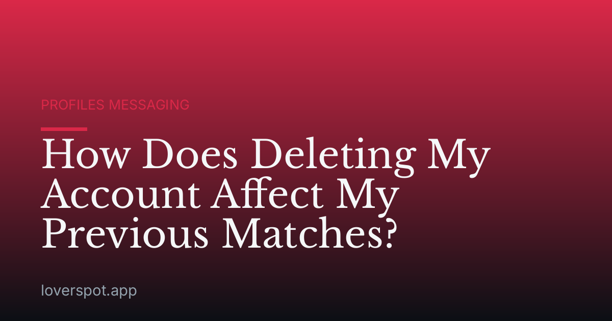 How Does Deleting My Account Affect My Previous Matches?