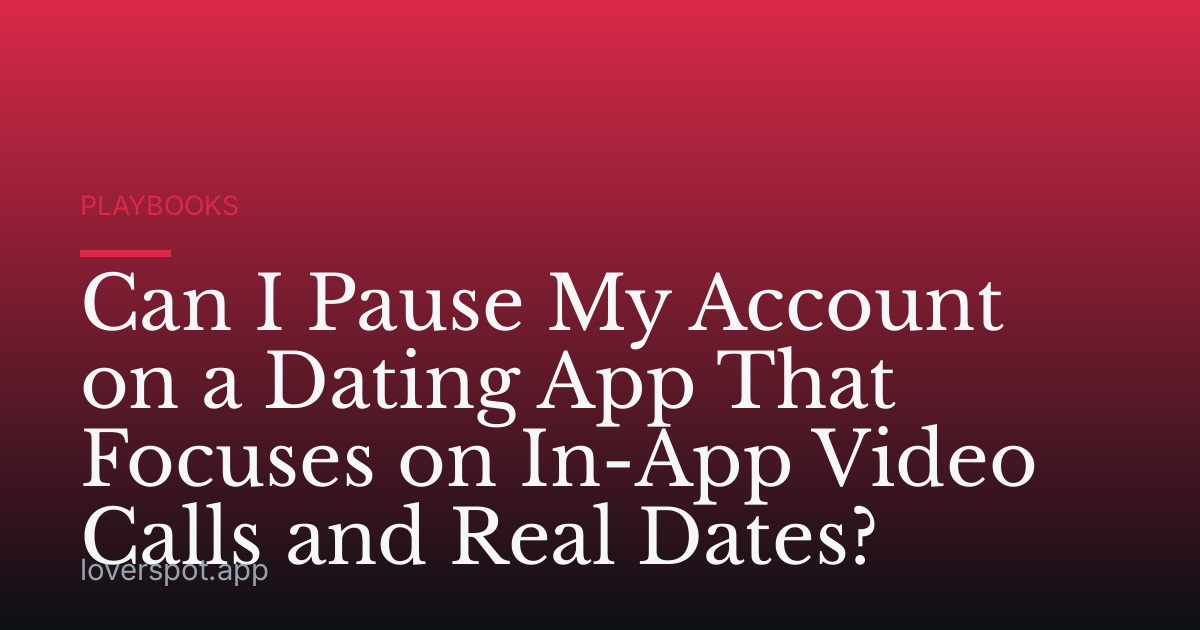 Can I Pause My Account on a Dating App That Focuses on In-App Video Calls and Real Dates?
