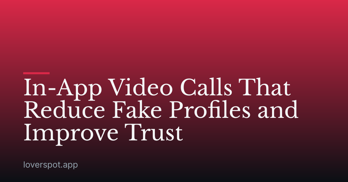 In-App Video Calls That Reduce Fake Profiles and Improve Trust