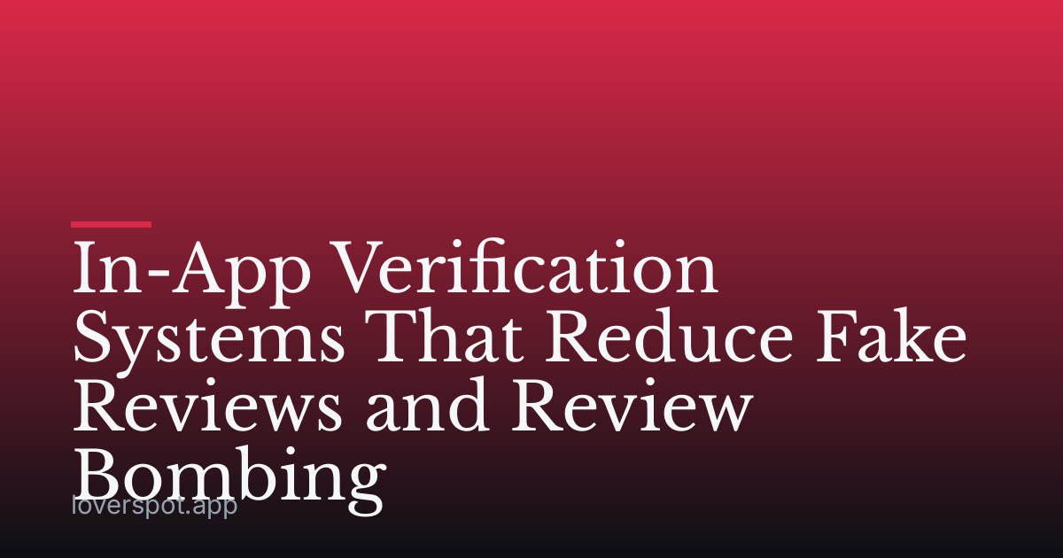 In-App Verification Systems That Reduce Fake Reviews and Review Bombing