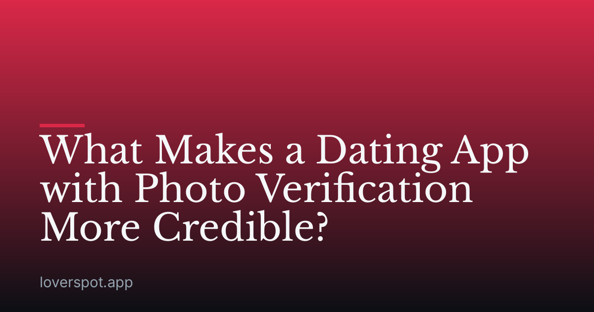What Makes a Dating App with Photo Verification More Credible?