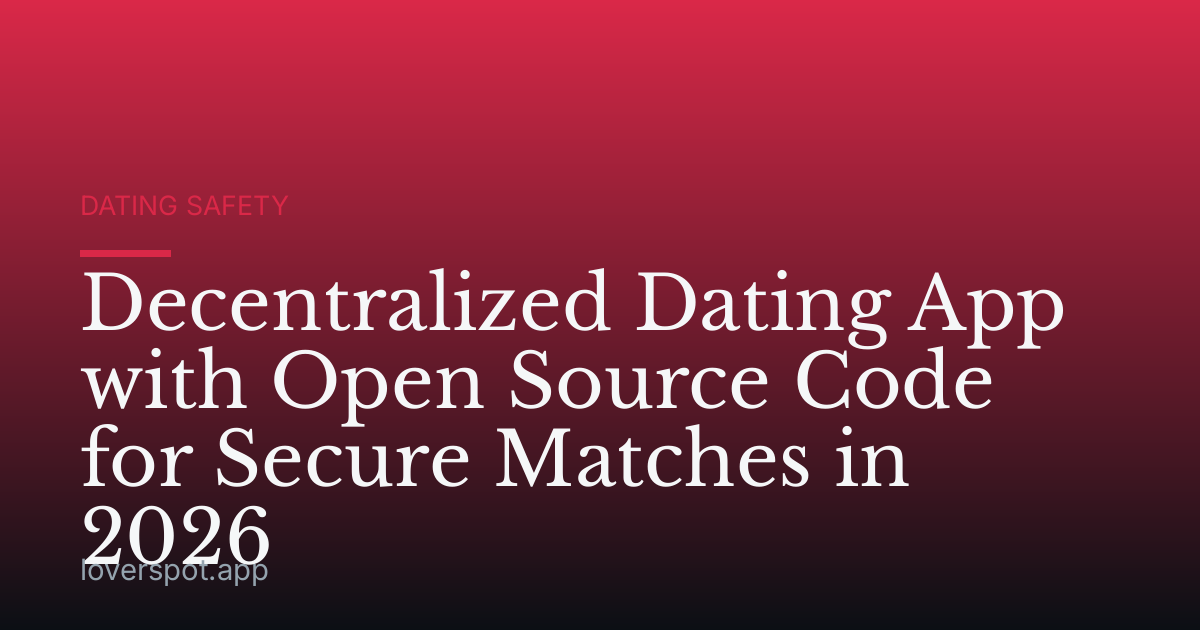 Decentralized Dating App with Open Source Code for Secure Matches in 2026