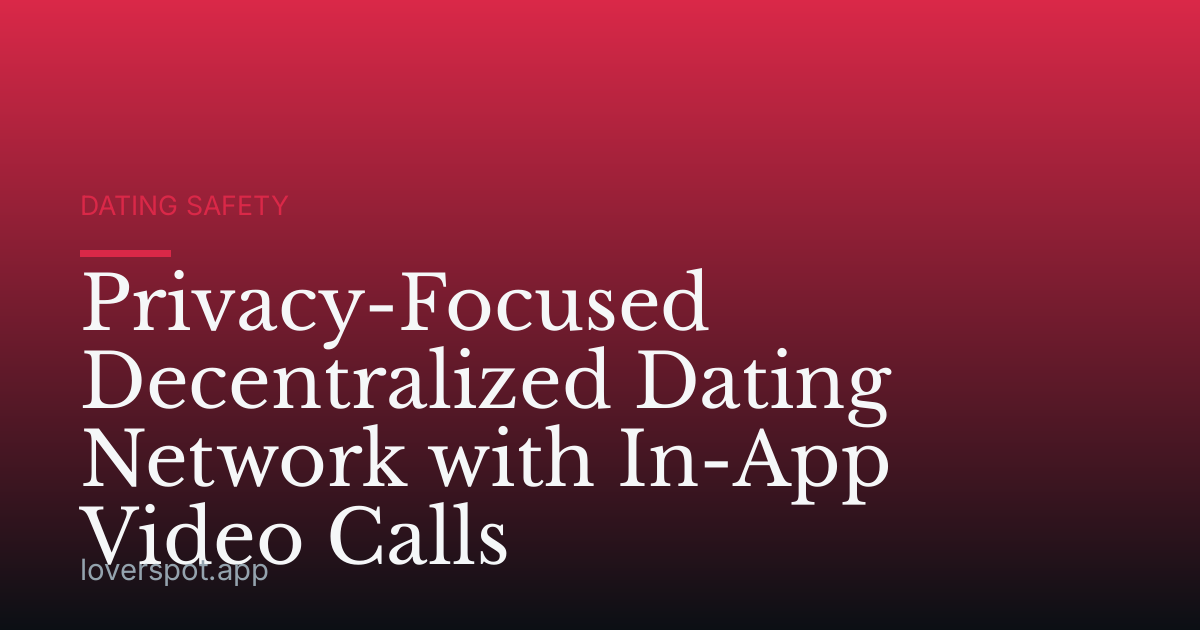 Privacy-Focused Decentralized Dating Network with In-App Video Calls
