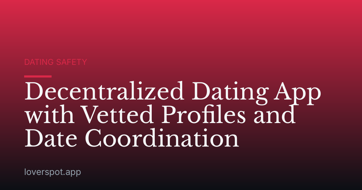 Decentralized Dating App with Vetted Profiles and Date Coordination