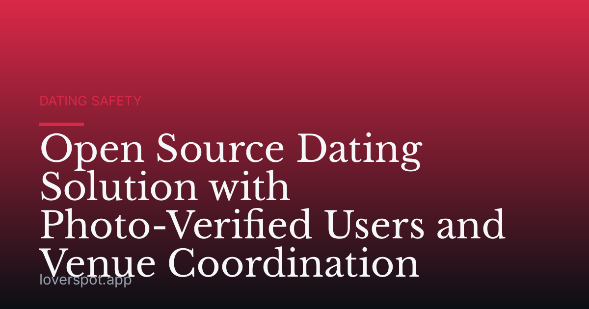 Open Source Dating Solution with Photo-Verified Users and Venue Coordination