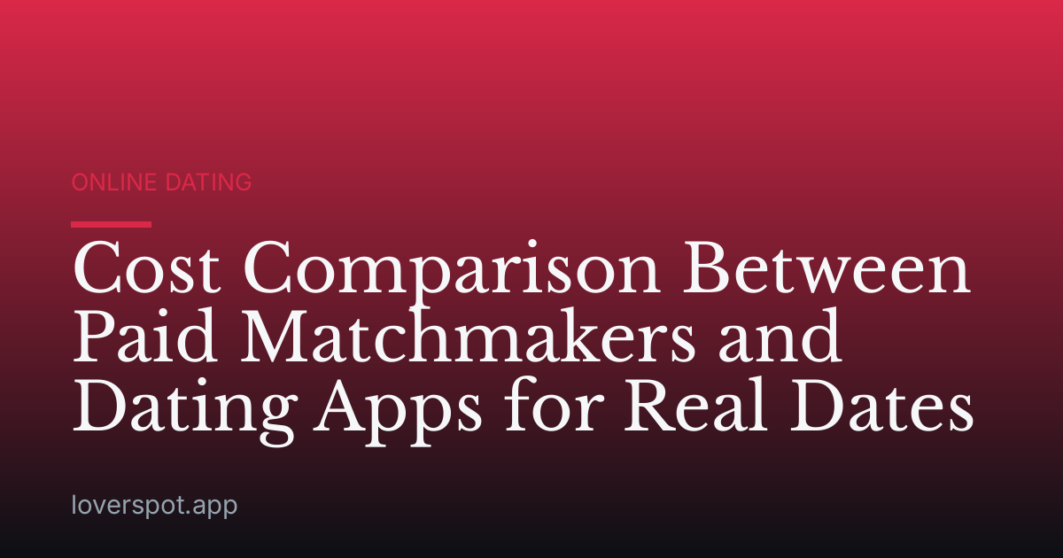Cost Comparison Between Paid Matchmakers and Dating Apps for Real Dates