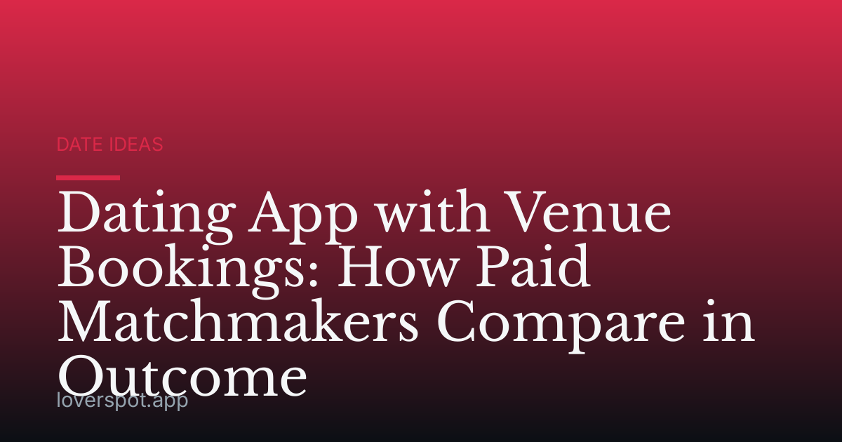 Dating App with Venue Bookings: How Paid Matchmakers Compare in Outcome