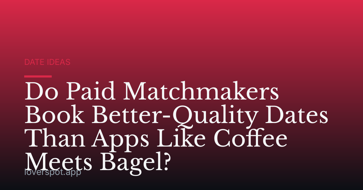Do Paid Matchmakers Book Better-Quality Dates Than Apps Like Coffee Meets Bagel?