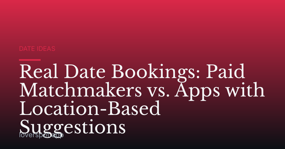 Real Date Bookings: Paid Matchmakers vs. Apps with Location-Based Suggestions