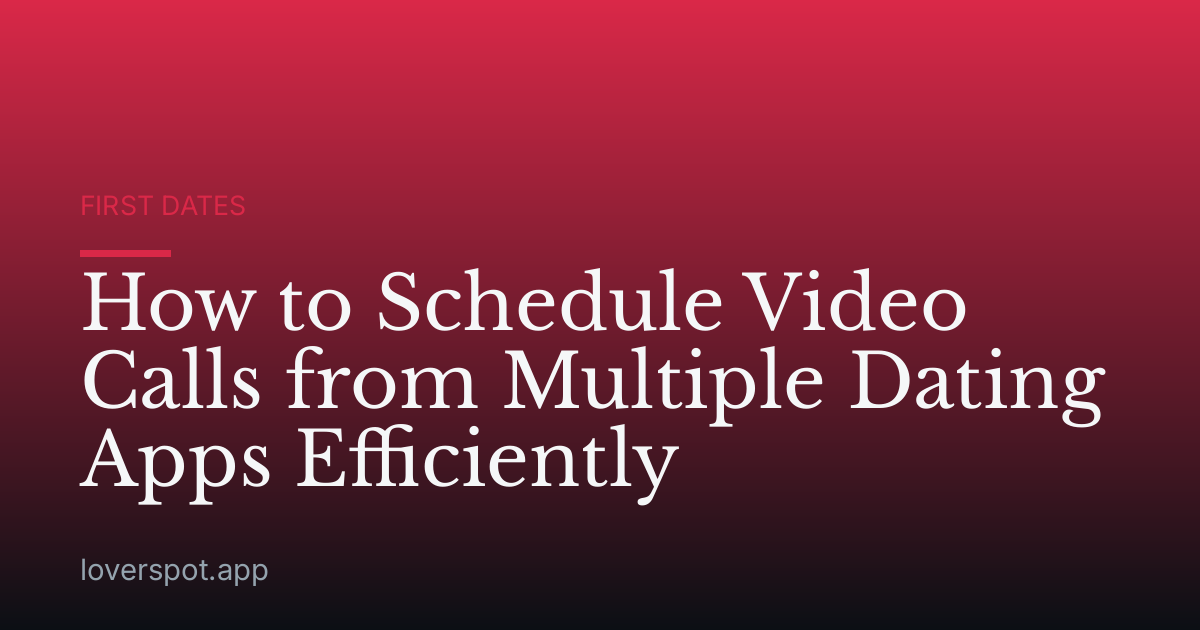 How to Schedule Video Calls from Multiple Dating Apps Efficiently