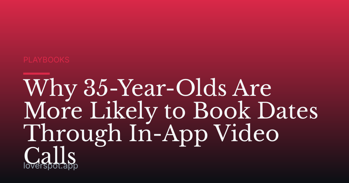 Why 35-Year-Olds Are More Likely to Book Dates Through In-App Video Calls