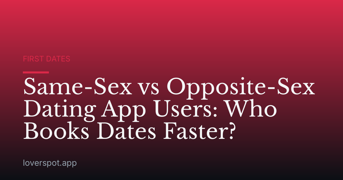 Same-Sex vs Opposite-Sex Dating App Users: Who Books Dates Faster?