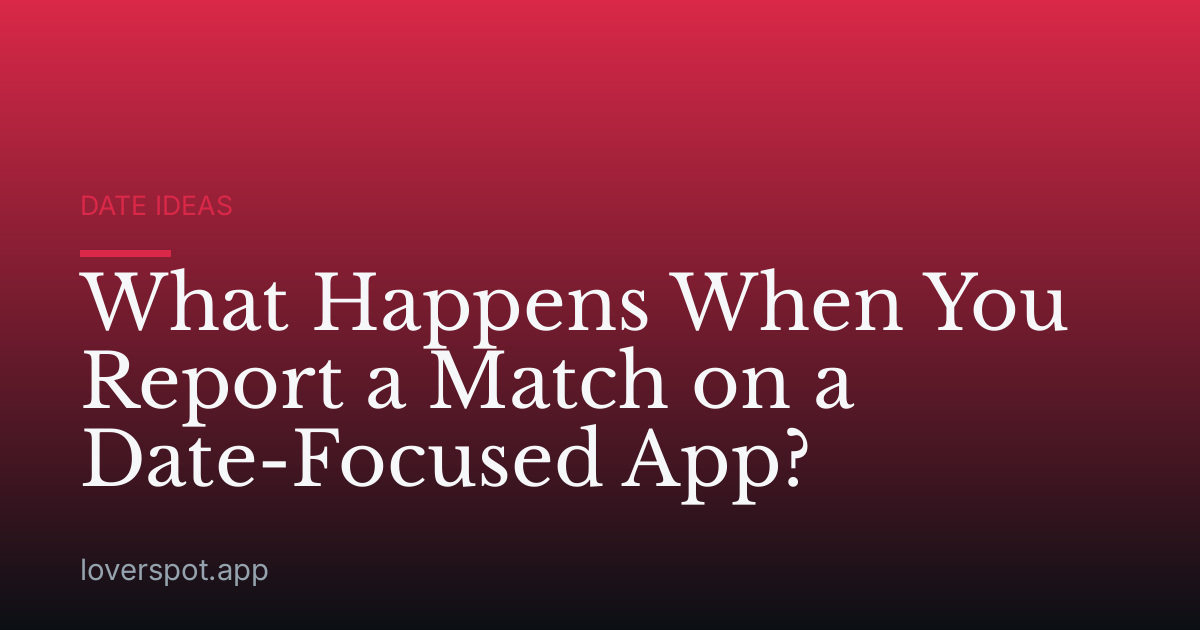 What Happens When You Report a Match on a Date-Focused App?