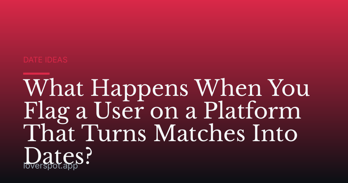 What Happens When You Flag a User on a Platform That Turns Matches Into Dates?