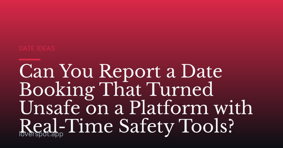 Can You Report a Date Booking That Turned Unsafe on a Platform with Real-Time Safety Tools?