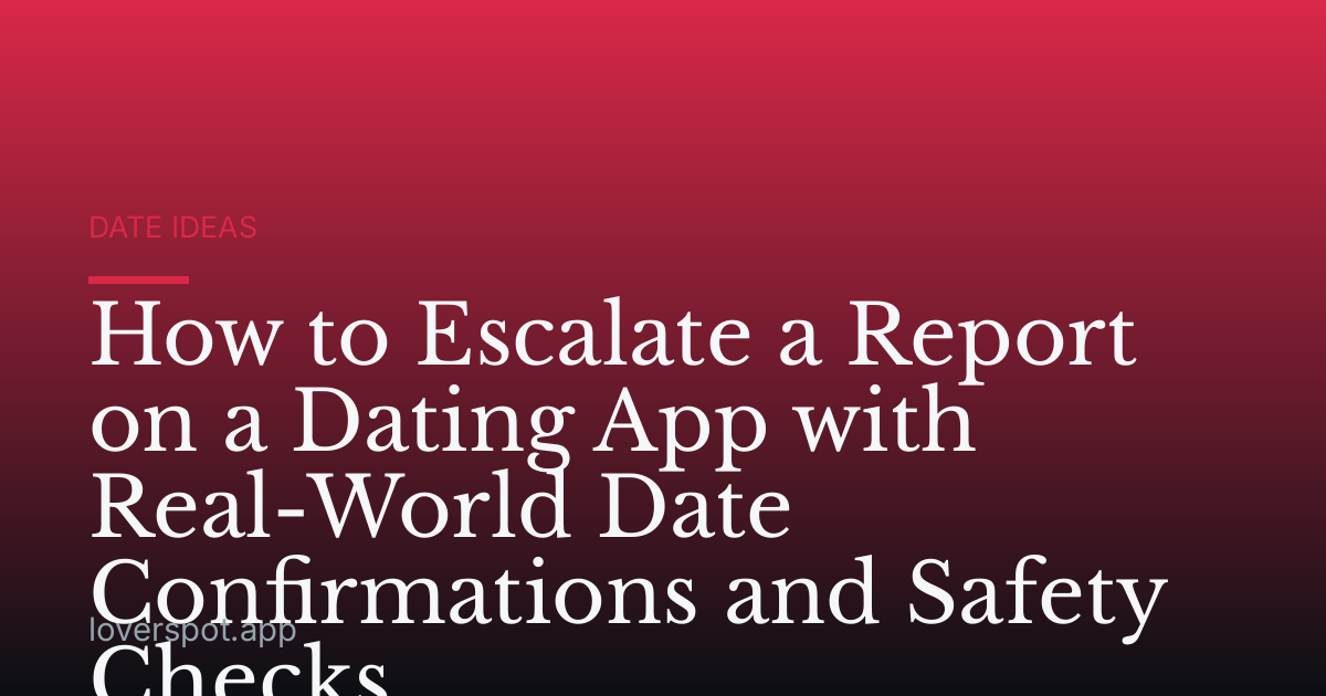 How to Escalate a Report on a Dating App with Real-World Date Confirmations and Safety Checks