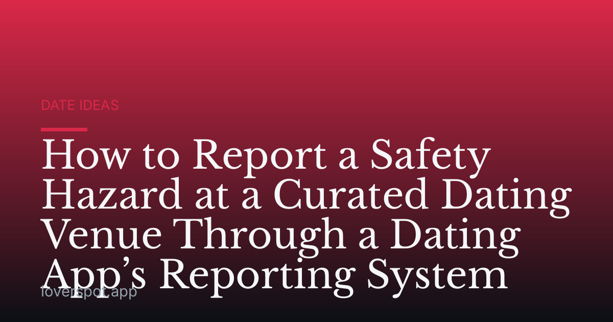 How to Report a Safety Hazard at a Curated Dating Venue Through a Dating App’s Reporting System