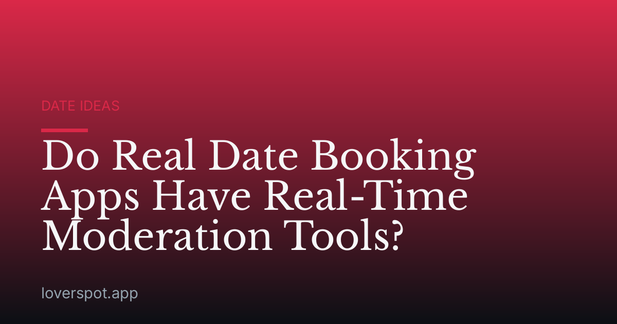 Do Real Date Booking Apps Have Real-Time Moderation Tools?