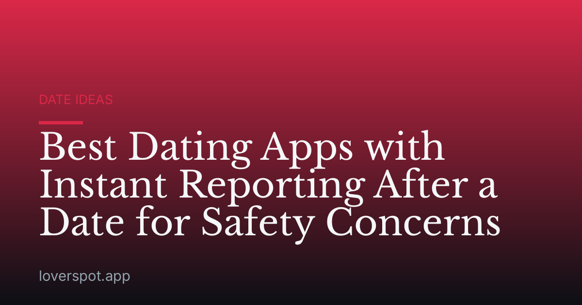 Best Dating Apps with Instant Reporting After a Date for Safety Concerns