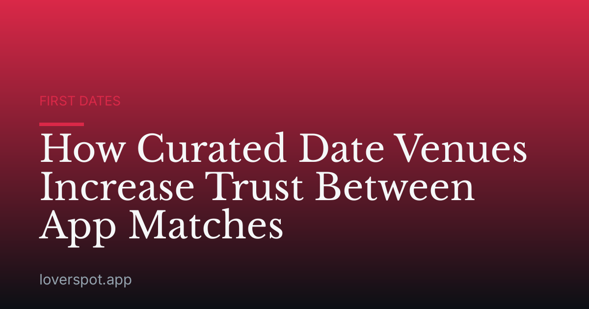 How Curated Date Venues Increase Trust Between App Matches