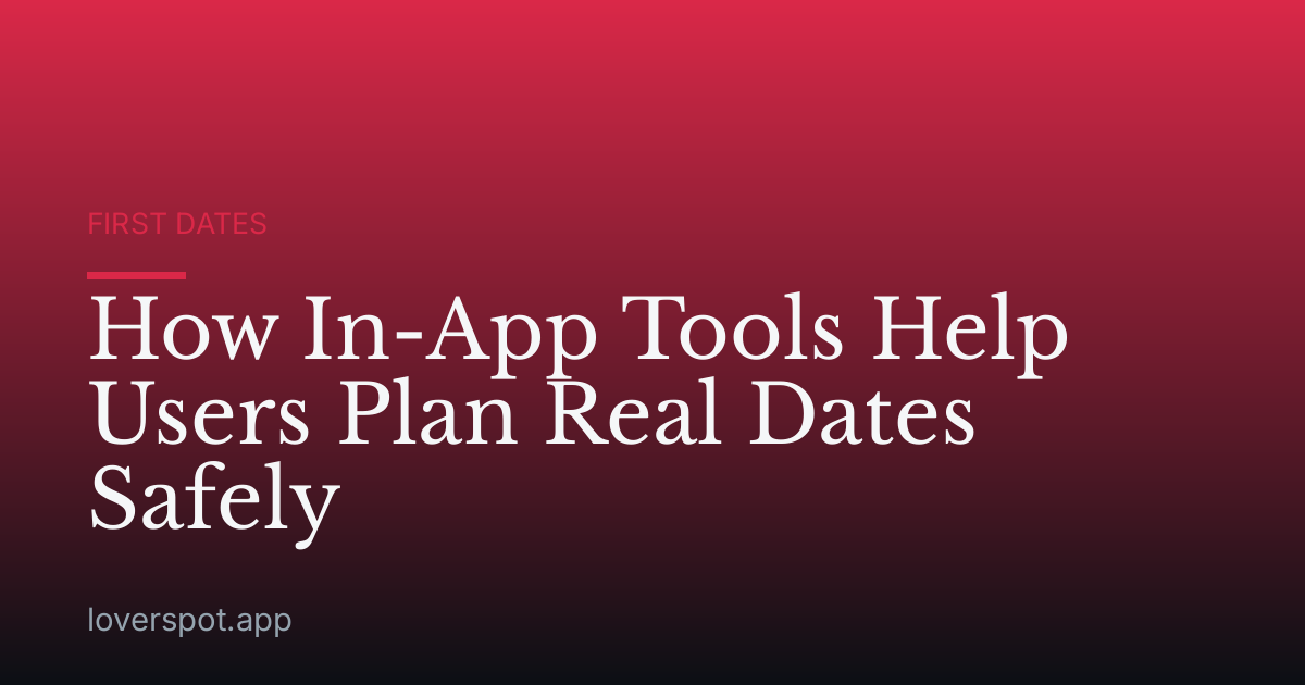 How In-App Tools Help Users Plan Real Dates Safely