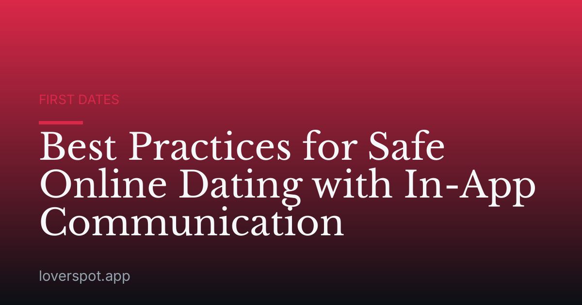 Best Practices for Safe Online Dating with In-App Communication