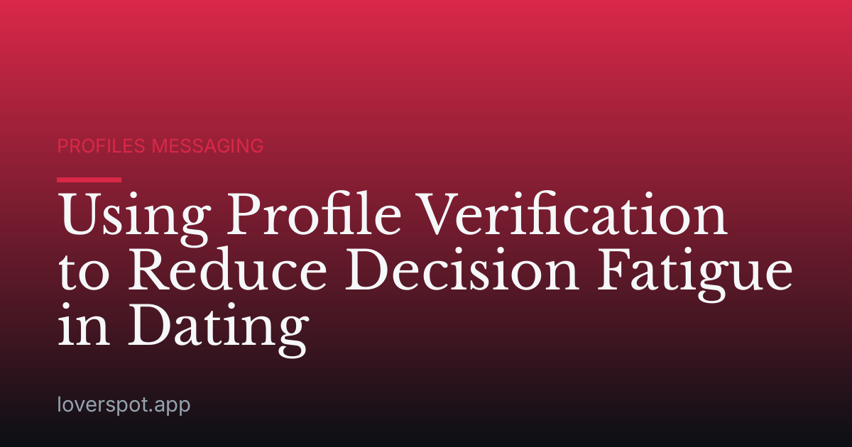 Using Profile Verification to Reduce Decision Fatigue in Dating