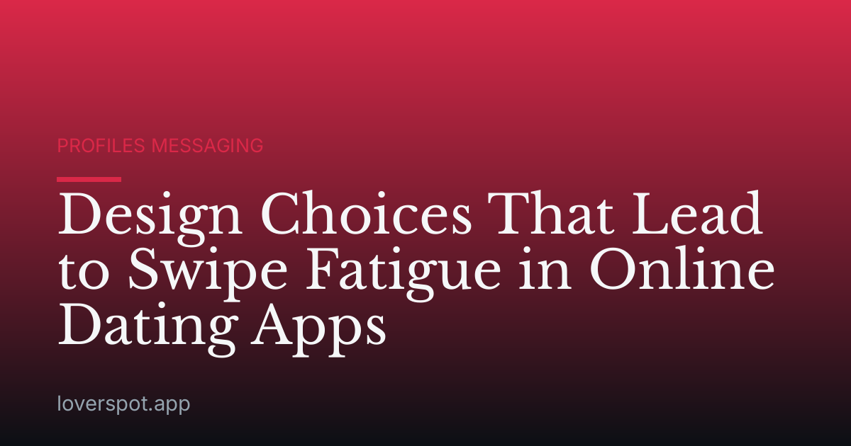 Design Choices That Lead to Swipe Fatigue in Online Dating Apps