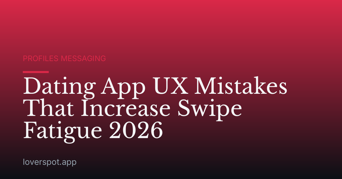 Dating App UX Mistakes That Increase Swipe Fatigue 2026